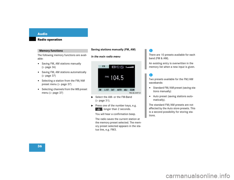 MERCEDES-BENZ M-Class 2005 W163 Comand Manual 36 AudioRadio operationThe following memory functions are avail-
able:
Saving FM, AM stations manually 
(page 36)

Saving FM, AM stations automatically 
(page 37)

Selecting a station from the FM
