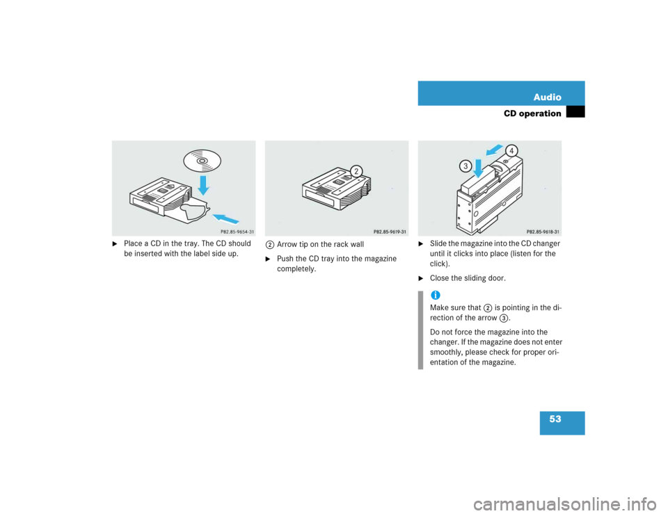 MERCEDES-BENZ M-Class 2005 W163 Comand Manual 53 Audio
CD operation

Place a CD in the tray. The CD should 
be inserted with the label side up.2Arrow tip on the rack wall

Push the CD tray into the magazine 
completely.

Slide the magazine int