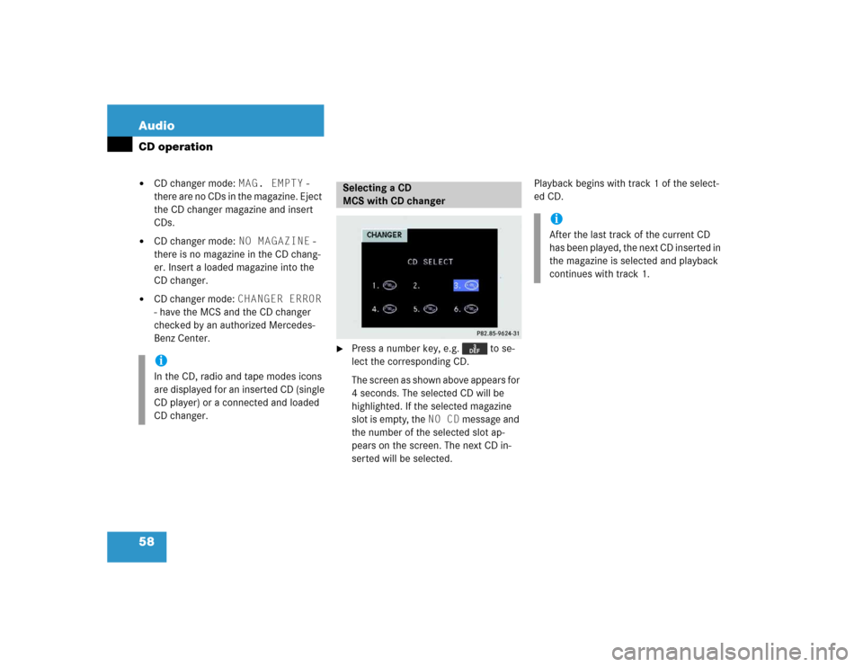 MERCEDES-BENZ M-Class 2005 W163 Comand Manual 58 AudioCD operation
CD changer mode: MAG. EMPTY - 
there are no CDs in the magazine. Eject 
the CD changer magazine and insert 
CDs.

CD changer mode: NO MAGAZINE - 
there is no magazine in the CD 