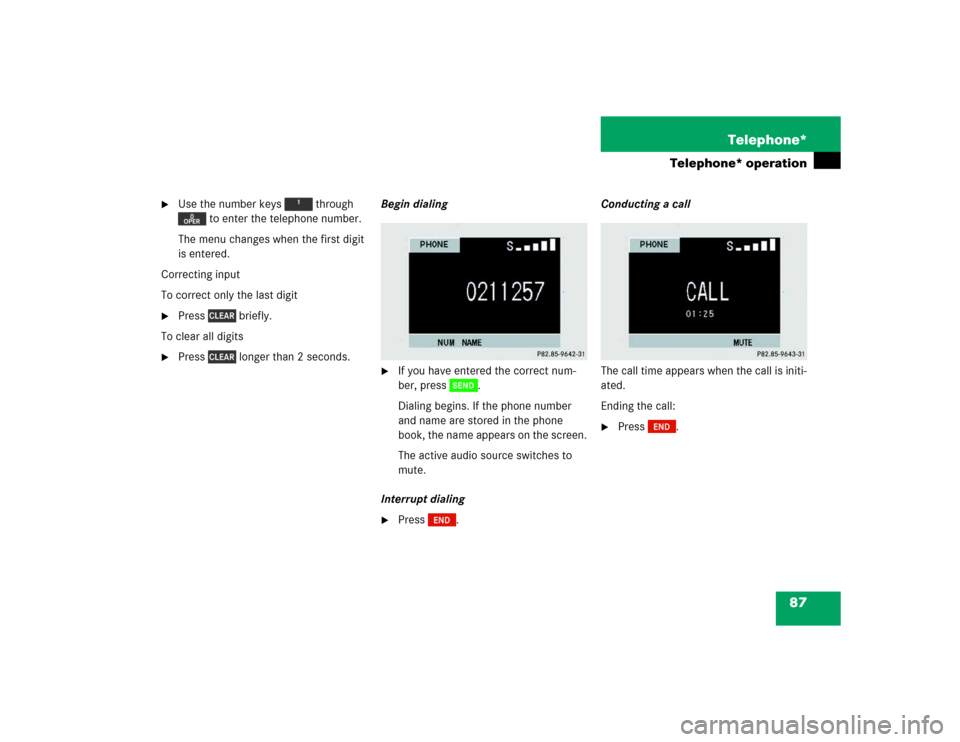 MERCEDES-BENZ M-Class 2005 W163 Comand Manual 87 Telephone*
Telephone* operation

Use the number keys   through 
 to enter the telephone number.
The menu changes when the first digit 
is entered.
Correcting input
To correct only the last digit

