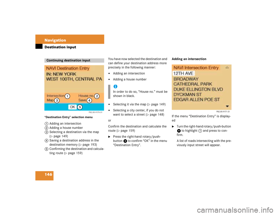 MERCEDES-BENZ G-Class 2005 W463 Comand Manual 146 NavigationDestination input“Destination Entry” selection menu1Adding an intersection 
2Adding a house number
3Selecting a destination via the map 
(
page 149)
4Saving a destination address in