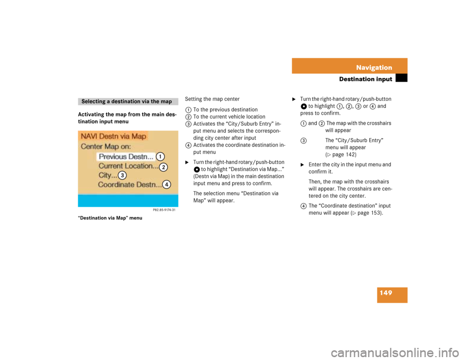 MERCEDES-BENZ G-Class 2005 W463 Comand Manual 149 Navigation
Destination input
Activating the map from the main des-
tination input menu“Destination via Map” menu
Setting the map center
1To the previous destination
2To the current vehicle loc