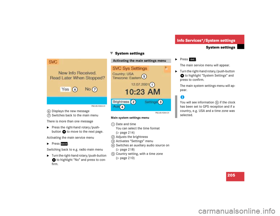 MERCEDES-BENZ G-Class 2005 W463 Comand Manual 205
Info Services*/System settings
System settings
  System settings
6Displays the new message
7Switches back to the main menu
There is more than one message
Press the right-hand rotary/push-
button