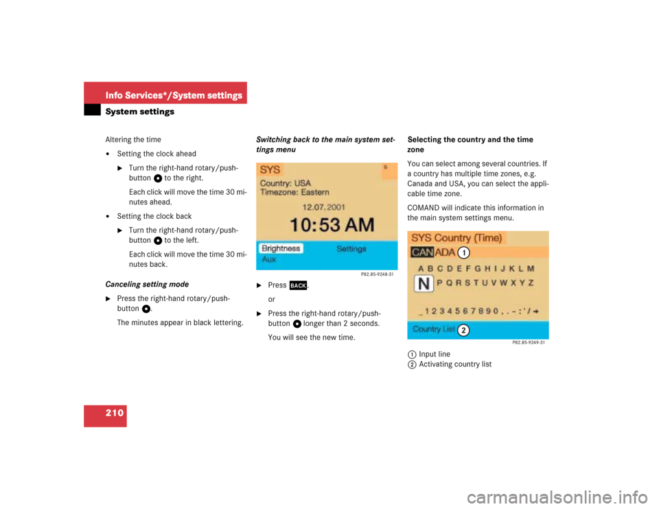 MERCEDES-BENZ G-Class 2005 W463 Comand Manual 210Info Services*/System settingsSystem settingsAltering the time
Setting the clock ahead
Turn the right-hand rotary/push-
button v to the right.
Each click will move the time 30 mi-
nutes ahead.

