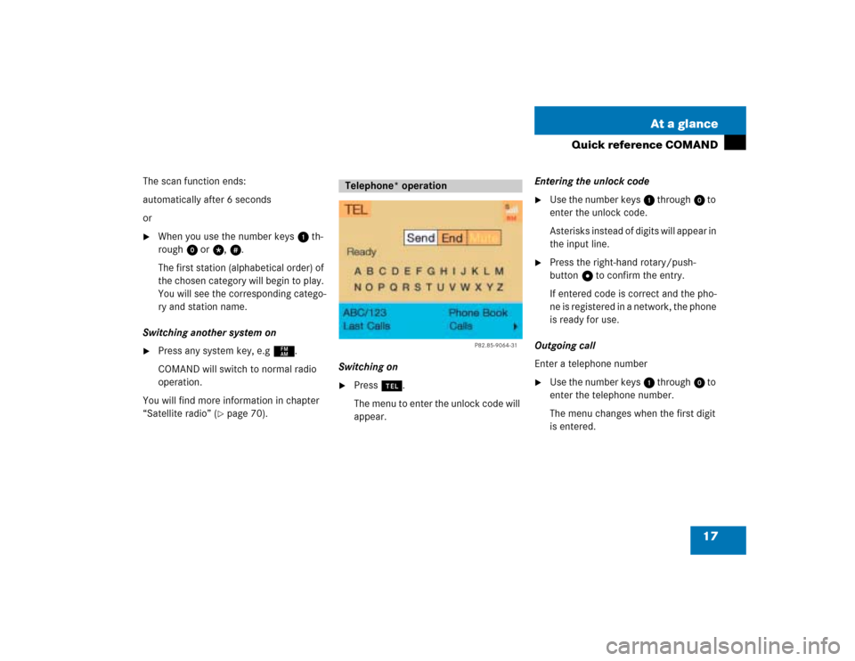 MERCEDES-BENZ G-Class 2005 W463 Comand Manual 17 At a glance
Quick reference COMAND
The scan function ends:
automatically after 6 seconds
or
When you use the number keys 1 th-
rough 0 or t, u.
The first station (alphabetical order) of 
the chose