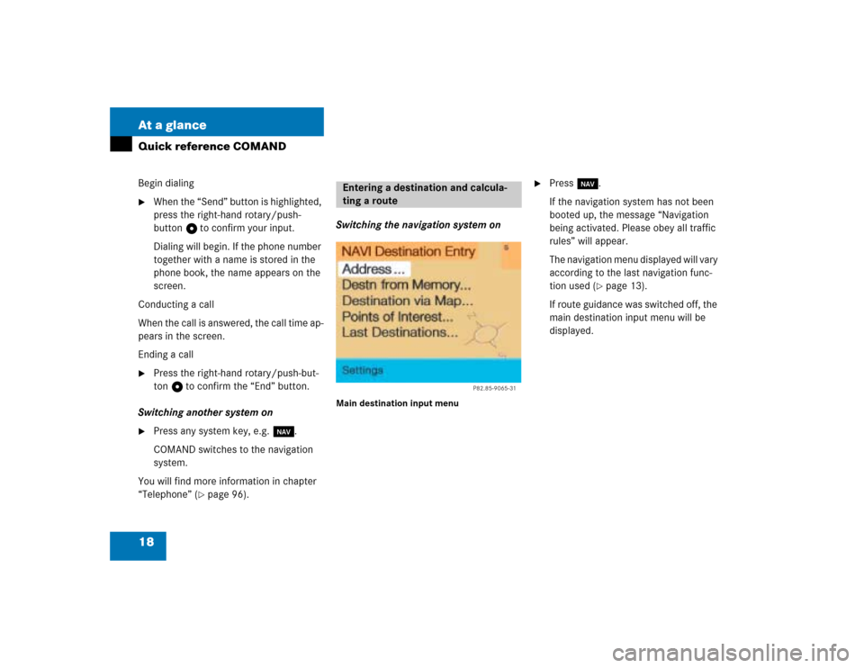 MERCEDES-BENZ G-Class 2005 W463 Comand Manual 18 At a glanceQuick reference COMANDBegin dialing
When the “Send” button is highlighted, 
press the right-hand rotary/push-
button v to confirm your input.
Dialing will begin. If the phone number