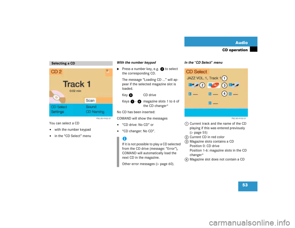 MERCEDES-BENZ G-Class 2005 W463 Comand Manual 53 Audio
CD operation
You can select a CD
with the number keypad

in the “CD Select” menuWith the number keypad

Press a number key, e.g. 2 to select 
the corresponding CD.
The message “Loadi