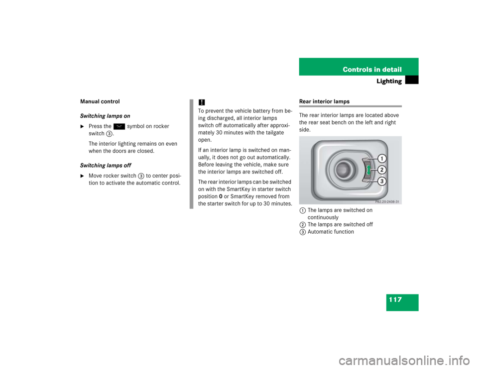 MERCEDES-BENZ G55AMG 2005 W463 Owners Manual 117 Controls in detail
Lighting
Manual control
Switching lamps on
Press the W symbol on rocker 
switch3.
The interior lighting remains on even 
when the doors are closed.
Switching lamps off

Move r