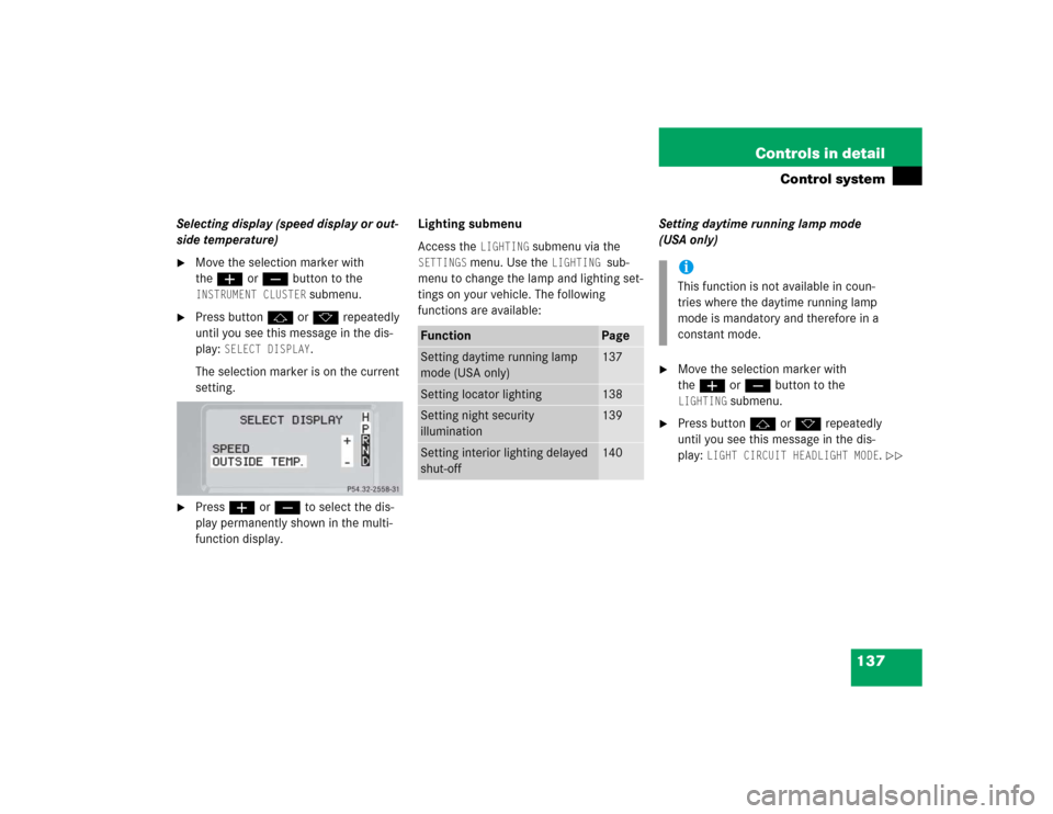 MERCEDES-BENZ G55AMG 2005 W463 Owners Manual 137 Controls in detail
Control system
Selecting display (speed display or out-
side temperature)
Move the selection marker with 
theæ orç button to the INSTRUMENT CLUSTER
 submenu.

Press buttonj 