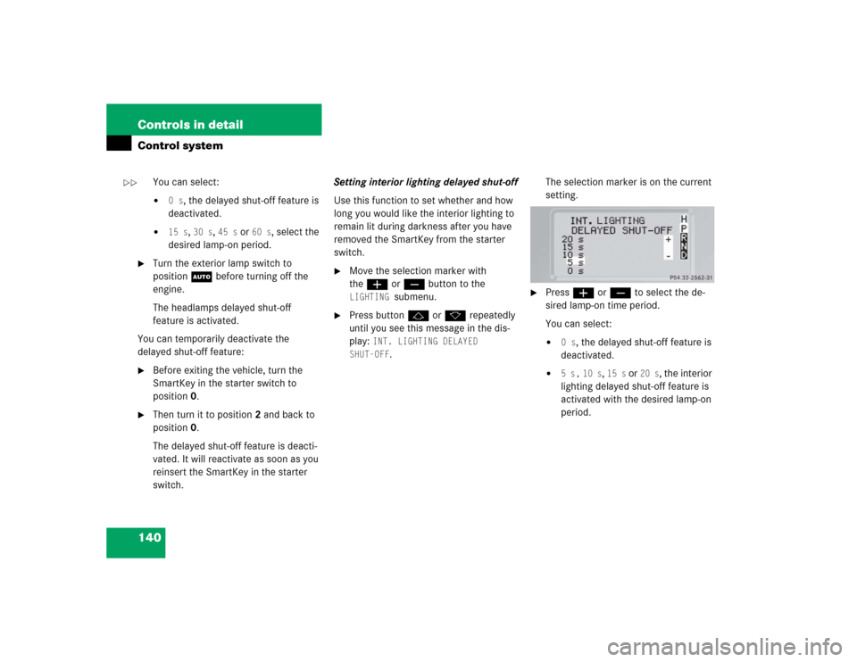MERCEDES-BENZ G55AMG 2005 W463 Owners Manual 140 Controls in detailControl system
You can select:
0 s
, the delayed shut-off feature is 
deactivated.

15 s
, 30 s
, 45 s
 or 
60 s
, select the 
desired lamp-on period.

Turn the exterior lamp 