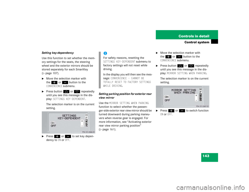 MERCEDES-BENZ G500 2005 W463 Owners Guide 143 Controls in detail
Control system
Setting key-dependency
Use this function to set whether the mem-
ory settings for the seats, the steering 
wheel and the exterior mirrors should be 
stored separa