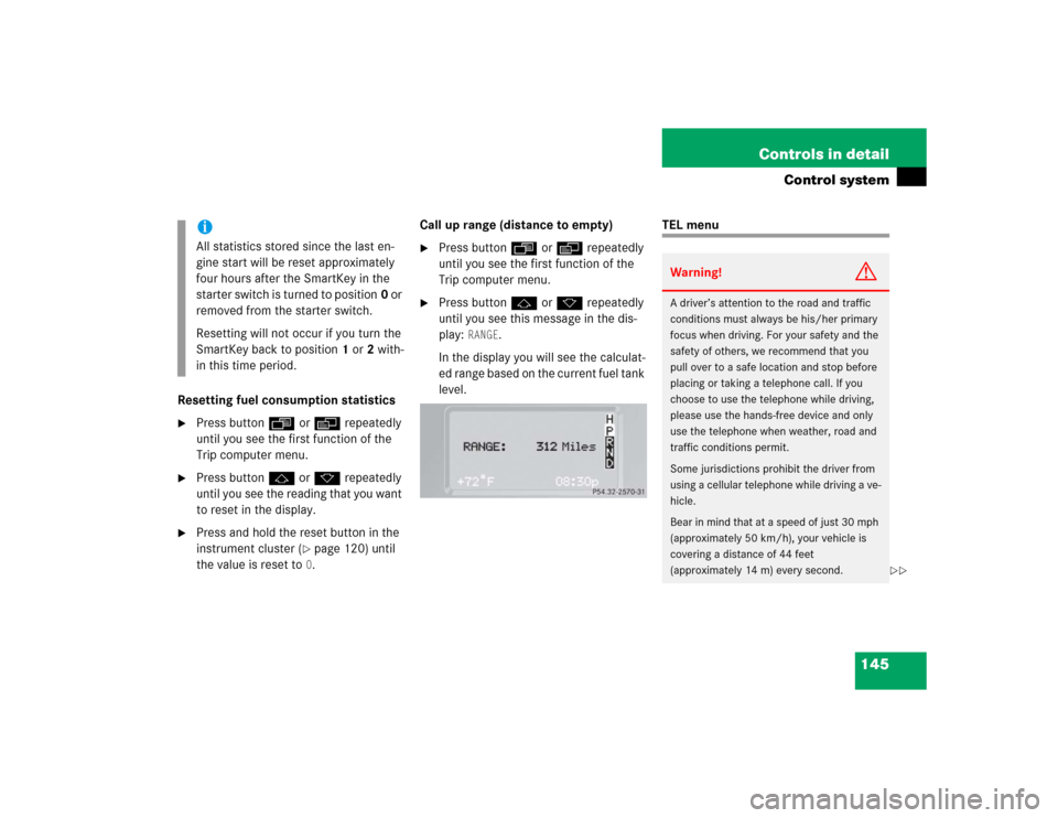 MERCEDES-BENZ G500 2005 W463 Owners Guide 145 Controls in detail
Control system
Resetting fuel consumption statistics
Press buttonÿ orè repeatedly 
until you see the first function of the 
Trip computer menu.

Press buttonj ork repeatedly