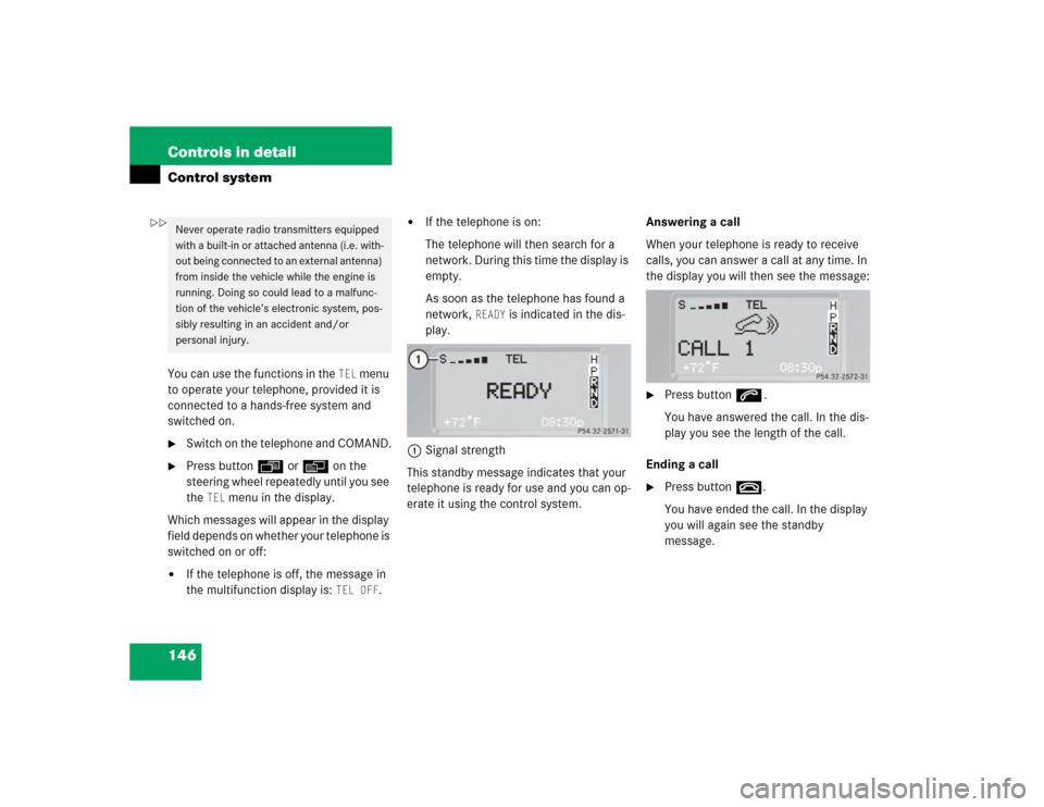 MERCEDES-BENZ G500 2005 W463 Owners Guide 146 Controls in detailControl systemYou can use the functions in the 
TEL
 menu 
to operate your telephone, provided it is 
connected to a hands-free system and 
switched on.

Switch on the telephone