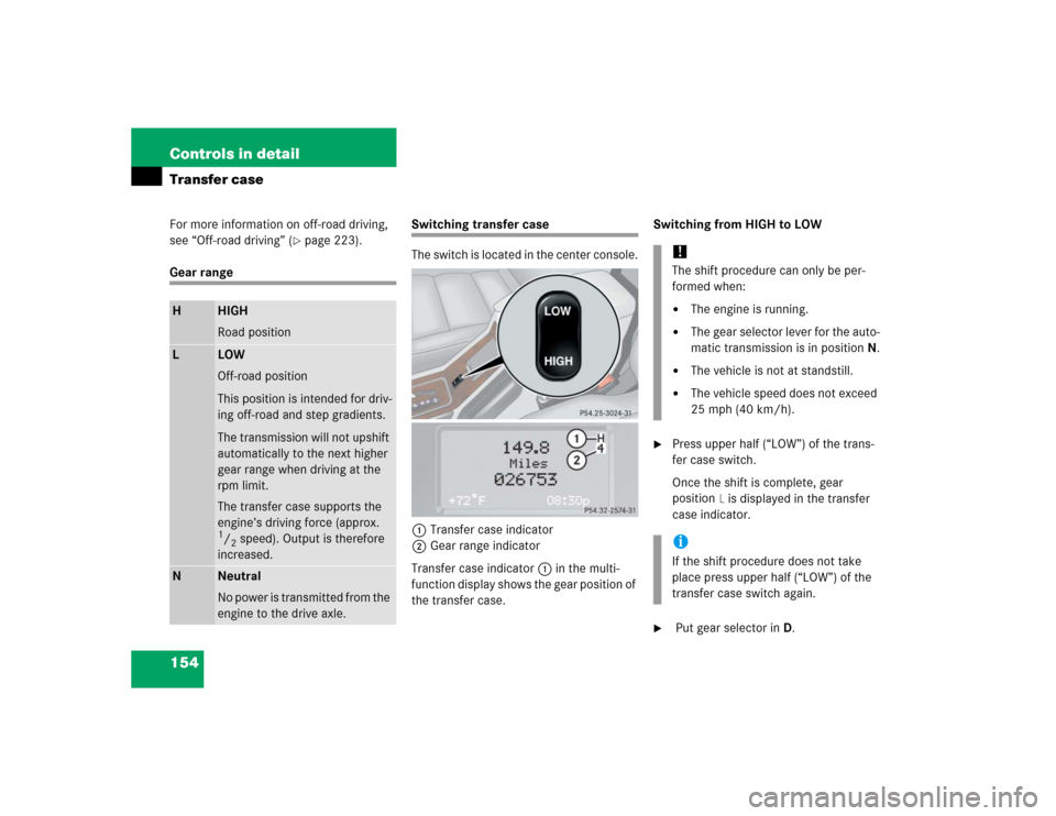MERCEDES-BENZ G55AMG 2005 W463 Owners Manual 154 Controls in detailTransfer caseFor more information on off-road driving, 
see “Off-road driving” (
page 223).
Gear range
Switching transfer case
The switch is located in the center console.
1