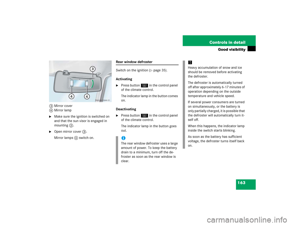 MERCEDES-BENZ G55AMG 2005 W463 Owners Manual 163 Controls in detail
Good visibility
3Mirror cover
4Mirror lamp
Make sure the ignition is switched on 
and that the sun visor is engaged in 
mounting2.

Open mirror cover3.
Mirror lamps4 switch on