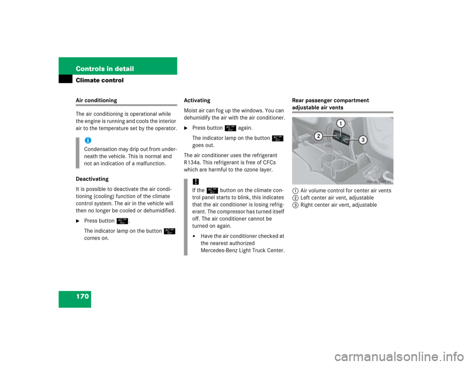 MERCEDES-BENZ G55AMG 2005 W463 Owners Manual 170 Controls in detailClimate controlAir conditioning
The air conditioning is operational while 
the engine is running and cools the interior 
air to the temperature set by the operator.
Deactivating
