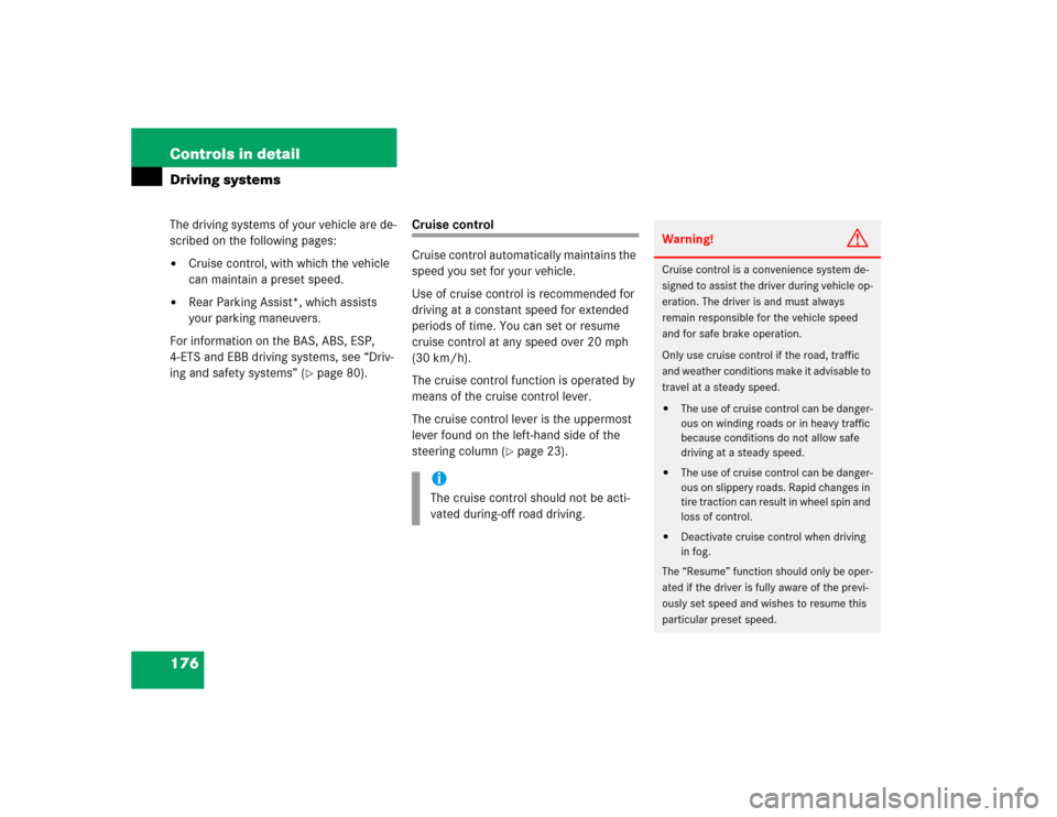 MERCEDES-BENZ G500 2005 W463 Owners Manual 176 Controls in detailDriving systemsThe driving systems of your vehicle are de-
scribed on the following pages:
Cruise control, with which the vehicle 
can maintain a preset speed.

Rear Parking As