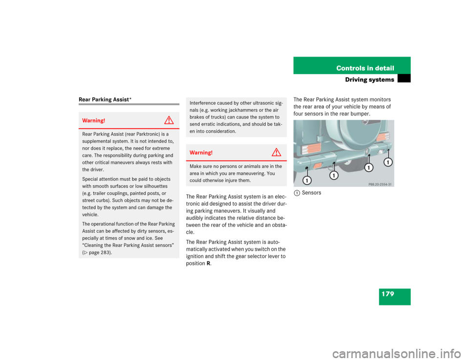MERCEDES-BENZ G55AMG 2005 W463 Owners Manual 179 Controls in detail
Driving systems
Rear Parking Assist*
The Rear Parking Assist system is an elec-
tronic aid designed to assist the driver dur-
ing parking maneuvers. It visually and 
audibly ind