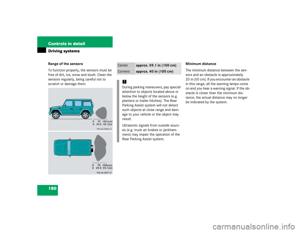 MERCEDES-BENZ G55AMG 2005 W463 Owners Manual 180 Controls in detailDriving systemsRange of the sensors
To function properly, the sensors must be 
free of dirt, ice, snow and slush. Clean the 
sensors regularly, being careful not to 
scratch or d