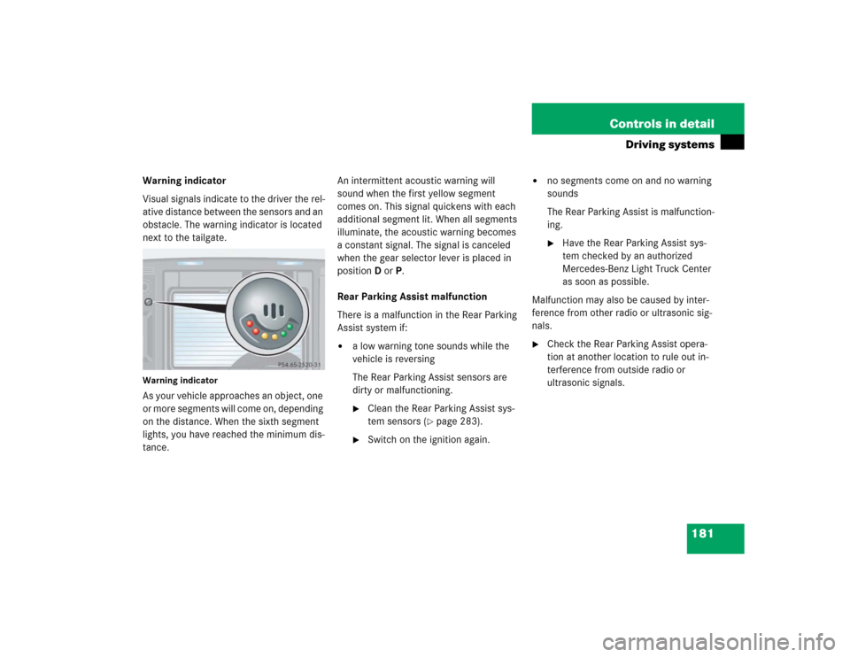 MERCEDES-BENZ G55AMG 2005 W463 Owners Manual 181 Controls in detail
Driving systems
Warning indicator
Visual signals indicate to the driver the rel-
ative distance between the sensors and an 
obstacle. The warning indicator is located 
next to t