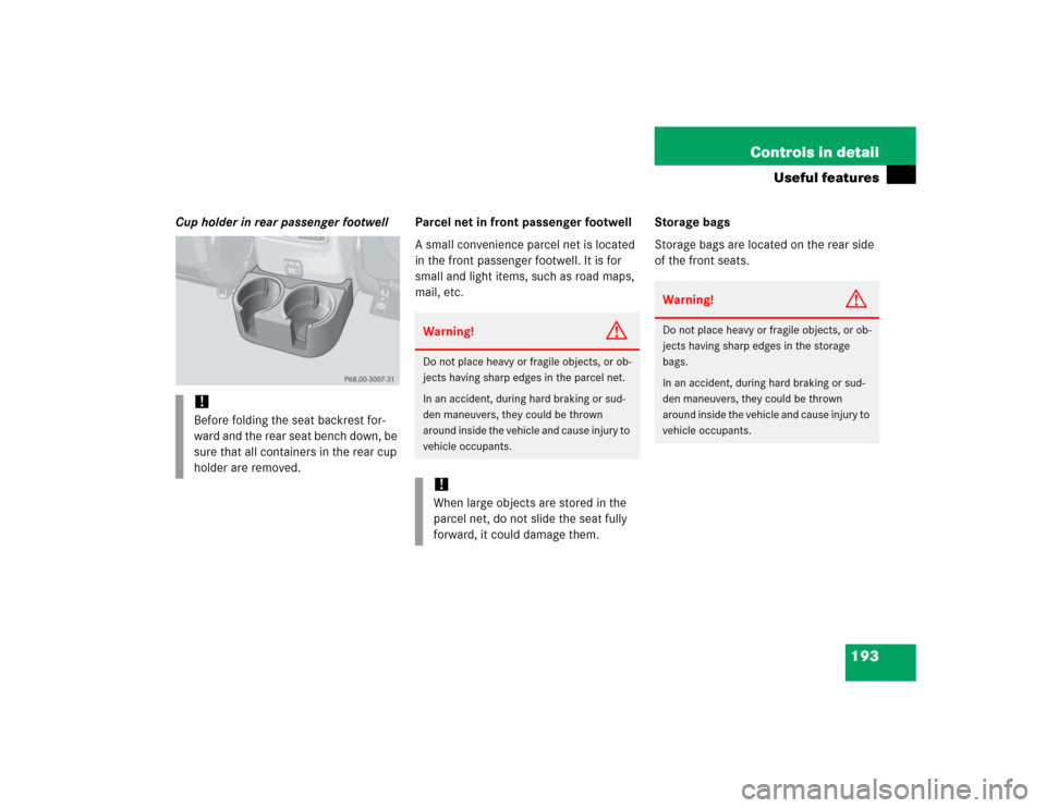 MERCEDES-BENZ G500 2005 W463 Owners Manual 193 Controls in detail
Useful features
Cup holder in rear passenger footwellParcel net in front passenger footwell
A small convenience parcel net is located 
in the front passenger footwell. It is for