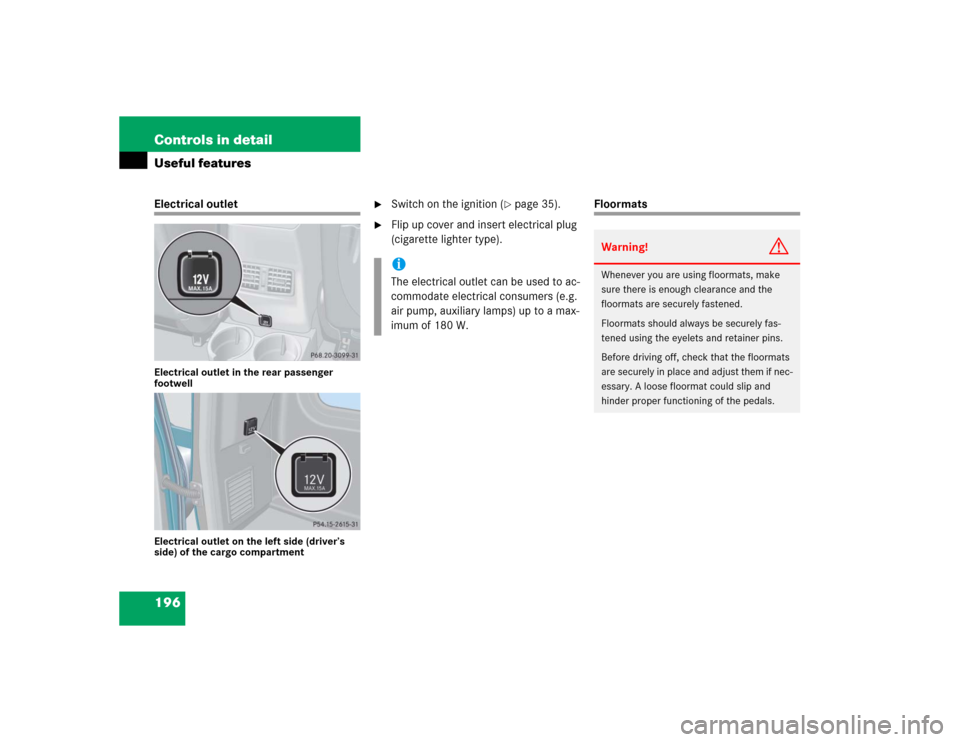 MERCEDES-BENZ G55AMG 2005 W463 Owners Manual 196 Controls in detailUseful featuresElectrical outletElectrical outlet in the rear passenger 
footwell
Electrical outlet on the left side (driver’s 
side) of the cargo compartment

Switch on the i