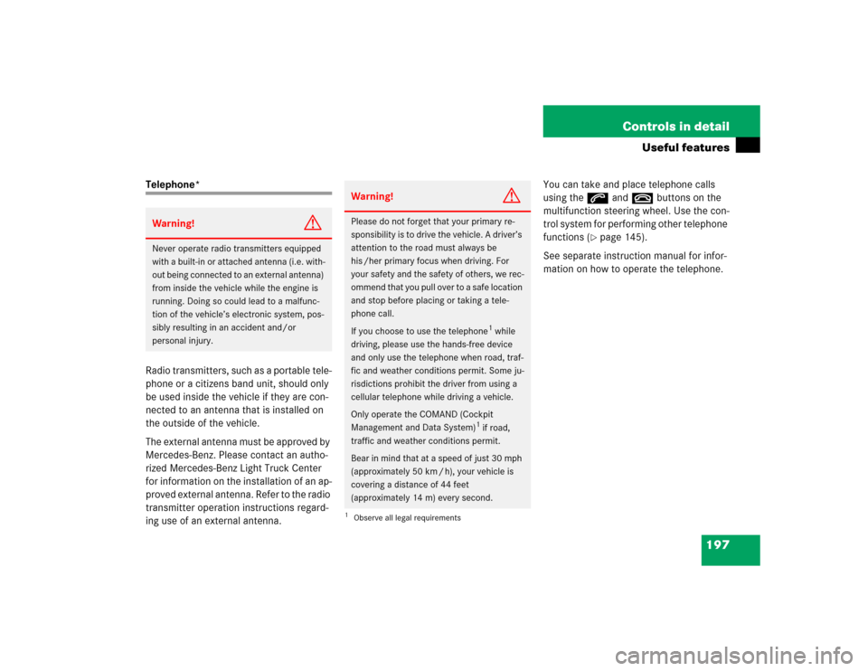 MERCEDES-BENZ G500 2005 W463 Owners Manual 197 Controls in detail
Useful features
Telephone*
Radio transmitters, such as a portable tele-
phone or a citizens band unit, should only 
be used inside the vehicle if they are con-
nected to an ante