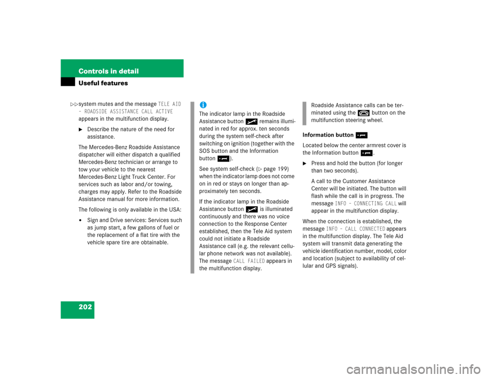 MERCEDES-BENZ G500 2005 W463 Owners Manual 202 Controls in detailUseful featuressystem mutes and the message 
TELE AID 
– ROADSIDE ASSISTANCE CALL ACTIVE
 
appears in the multifunction display.

Describe the nature of the need for 
assistan