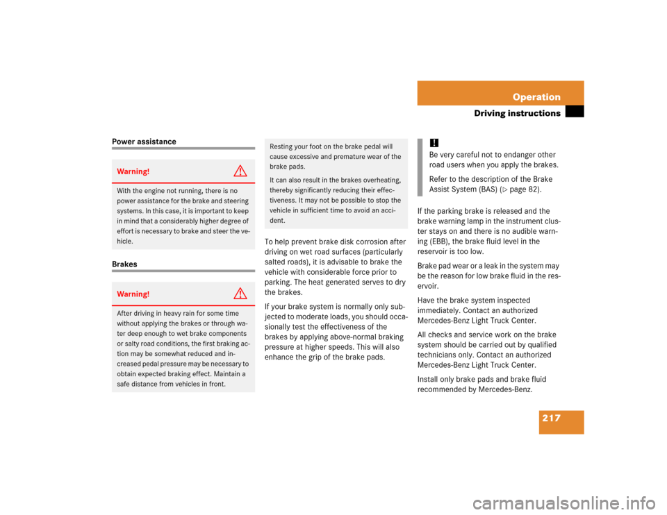 MERCEDES-BENZ G500 2005 W463 Owners Manual 217 Operation
Driving instructions
Power assistanceBrakesTo help prevent brake disk corrosion after 
driving on wet road surfaces (particularly 
salted roads), it is advisable to brake the 
vehicle wi
