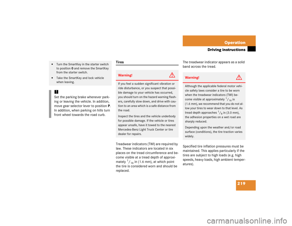 MERCEDES-BENZ G55AMG 2005 W463 Owners Manual 219 Operation
Driving instructions
Tires
Treadwear indicators (TWI) are required by 
law. These indicators are located in six 
places on the tread circumference and be-
come visible at a tread depth o