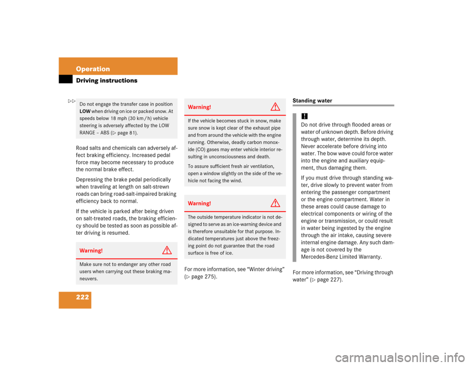 MERCEDES-BENZ G55AMG 2005 W463 Owners Manual 222 OperationDriving instructionsRoad salts and chemicals can adversely af-
fect braking efficiency. Increased pedal 
force may become necessary to produce 
the normal brake effect.
Depressing the bra