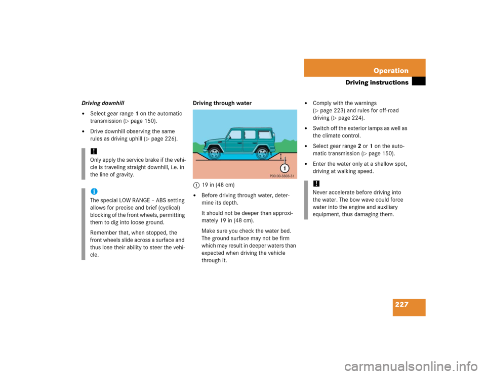 MERCEDES-BENZ G55AMG 2005 W463 Owners Manual 227 Operation
Driving instructions
Driving downhill
Select gear range1 on the automatic 
transmission (
page 150).

Drive downhill observing the same 
rules as driving uphill (
page 226).Driving t