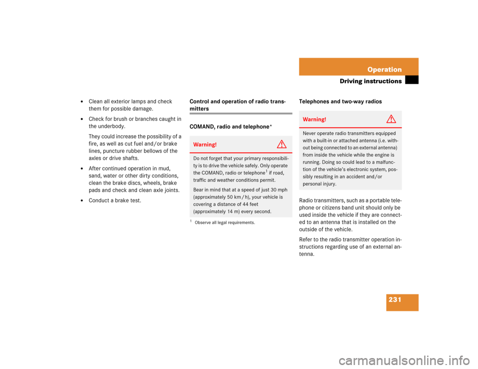 MERCEDES-BENZ G55AMG 2005 W463 Owners Manual 231 Operation
Driving instructions

Clean all exterior lamps and check 
them for possible damage.

Check for brush or branches caught in 
the underbody. 
They could increase the possibility of a 
fi
