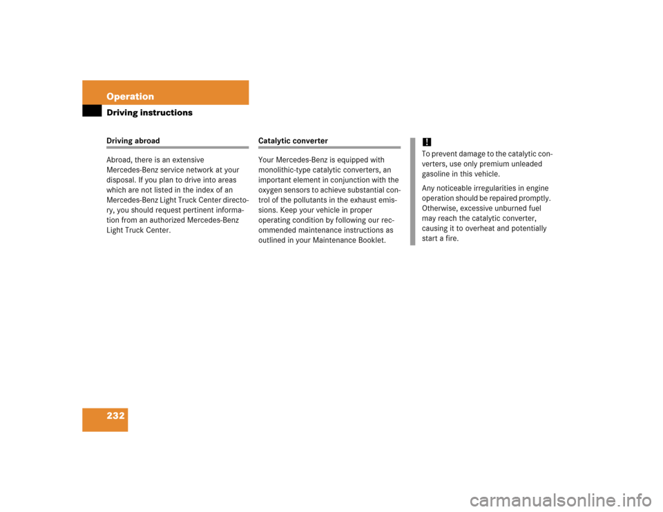 MERCEDES-BENZ G55AMG 2005 W463 Owners Manual 232 OperationDriving instructionsDriving abroad
Abroad, there is an extensive 
Mercedes-Benz service network at your 
disposal. If you plan to drive into areas 
which are not listed in the index of an