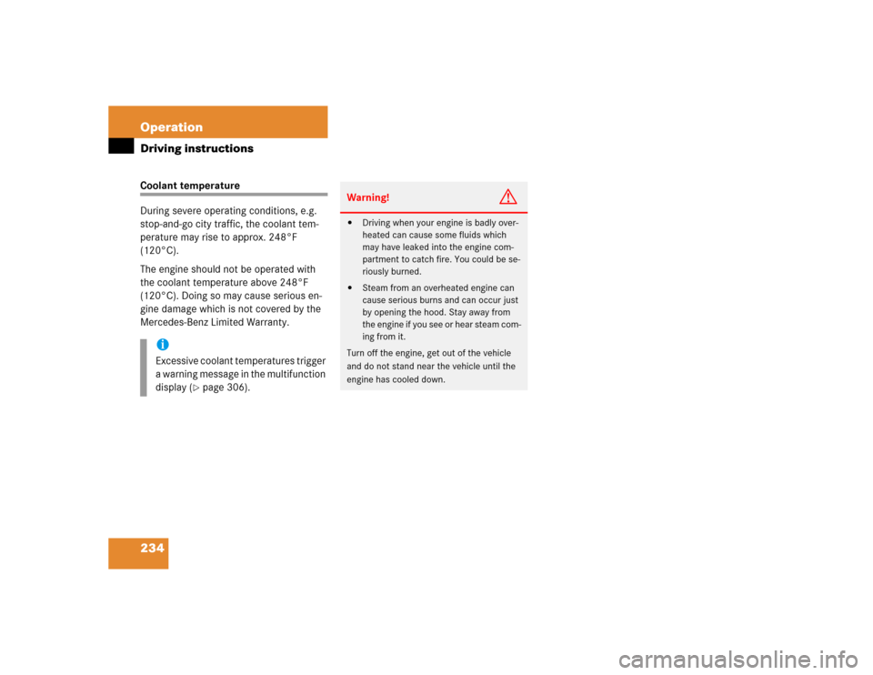 MERCEDES-BENZ G500 2005 W463 Owners Manual 234 OperationDriving instructionsCoolant temperature
During severe operating conditions, e.g. 
stop-and-go city traffic, the coolant tem-
perature may rise to approx. 248°F 
(120°C).
The engine shou