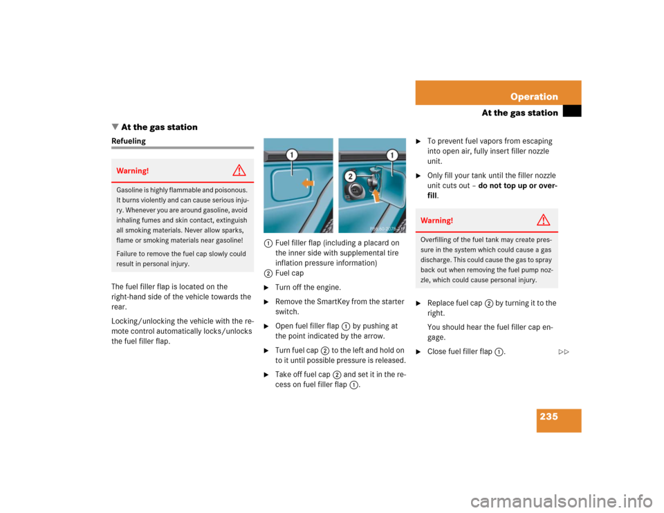 MERCEDES-BENZ G55AMG 2005 W463 Owners Manual 235 Operation
At the gas station
At the gas station
Refueling
The fuel filler flap is located on the 
right-hand side of the vehicle towards the 
rear.
Locking/unlocking the vehicle with the re-
mote