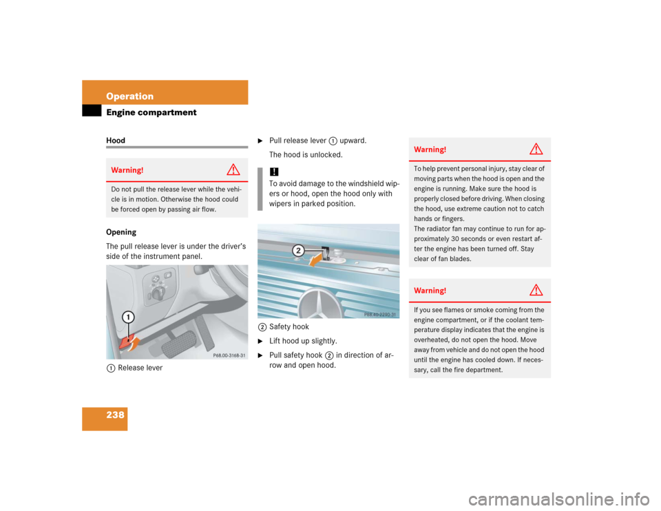 MERCEDES-BENZ G500 2005 W463 Owners Manual 238 OperationEngine compartmentHood
Opening
The pull release lever is under the driver’s 
side of the instrument panel.
1Release lever

Pull release lever1 upward.
The hood is unlocked.
2Safety hoo