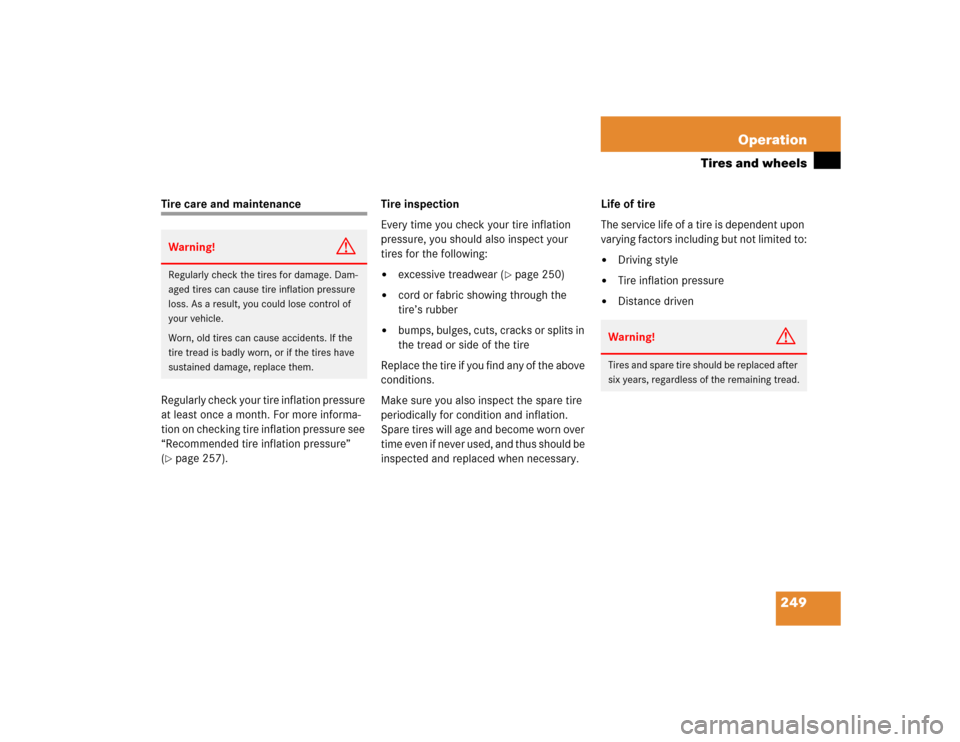 MERCEDES-BENZ G55AMG 2005 W463 Owners Manual 249 Operation
Tires and wheels
Tire care and maintenance
Regularly check your tire inflation pressure 
at least once a month. For more informa-
tion on checking tire inflation pressure see 
“Recomme