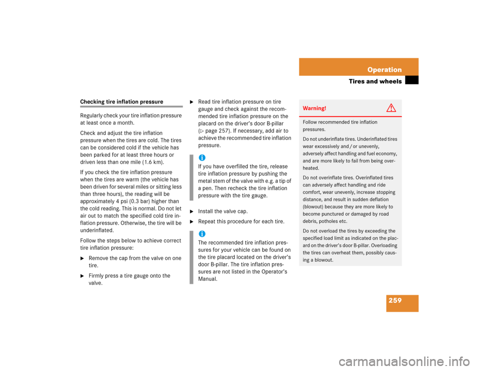 MERCEDES-BENZ G500 2005 W463 Owners Manual 259 Operation
Tires and wheels
Checking tire inflation pressure
Regularly check your tire inflation pressure 
at least once a month.
Check and adjust the tire inflation 
pressure when the tires are co