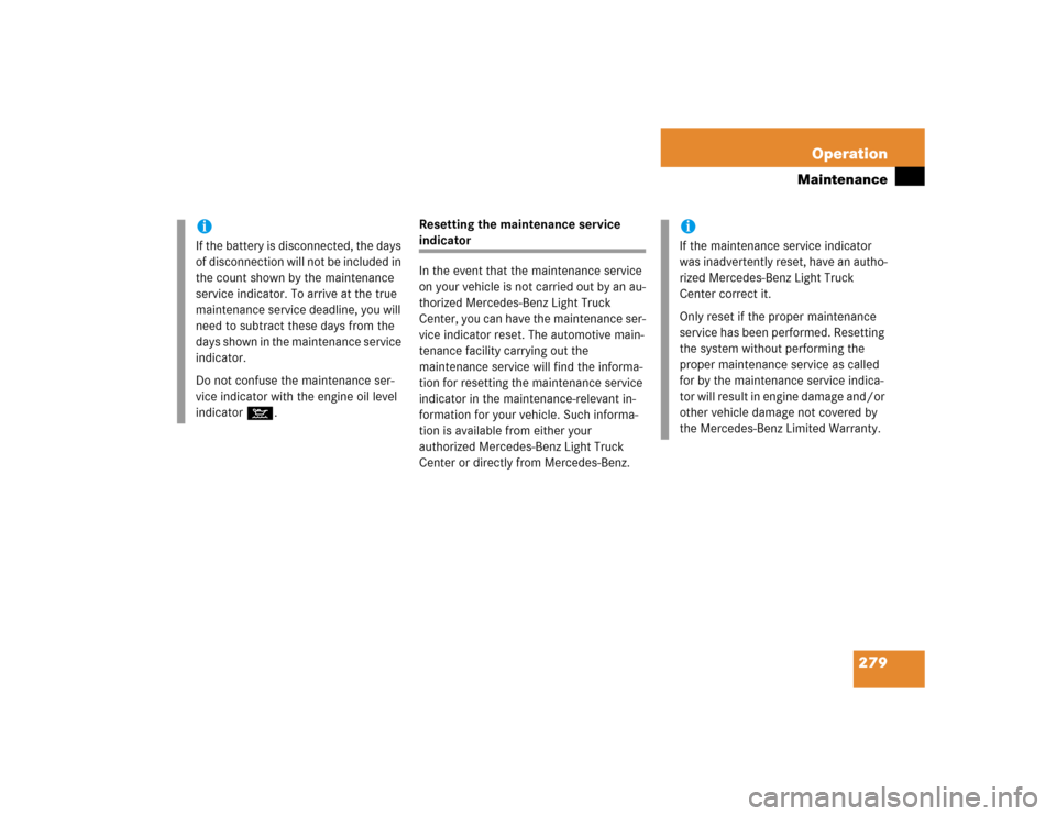 MERCEDES-BENZ G55AMG 2005 W463 Owners Manual 279 Operation
Maintenance
Resetting the maintenance service indicator 
In the event that the maintenance service 
on your vehicle is not carried out by an au-
thorized Mercedes-Benz Light Truck 
Cente