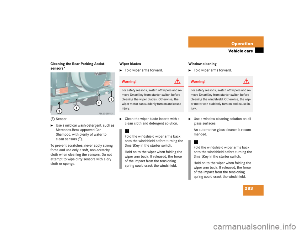MERCEDES-BENZ G55AMG 2005 W463 Owners Manual 283 Operation
Vehicle care
Cleaning the Rear Parking Assist 
sensors*
1Sensor
Use a mild car wash detergent, such as 
Mercedes-Benz approved Car 
Shampoo, with plenty of water to 
clean sensors1.
To 