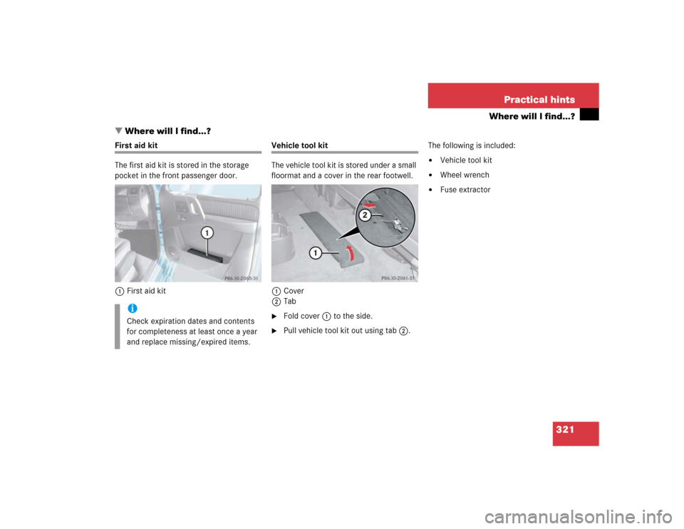 MERCEDES-BENZ G55AMG 2005 W463 Owners Manual 321 Practical hints
Where will I find...?
Where will I find...?
First aid kit
The first aid kit is stored in the storage 
pocket in the front passenger door. 
1First aid kit
Vehicle tool kit
The vehi