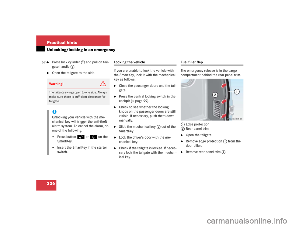 MERCEDES-BENZ G500 2005 W463 Owners Manual 326 Practical hintsUnlocking/locking in an emergency
Press lock cylinder2 and pull on tail-
gate handle3.

Open the tailgate to the side.
Locking the vehicle
If you are unable to lock the vehicle wi