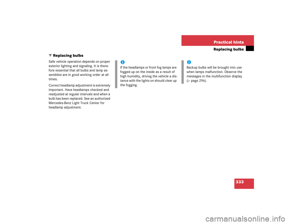 MERCEDES-BENZ G55AMG 2005 W463 Owners Manual 333 Practical hints
Replacing bulbs
Replacing bulbs
Safe vehicle operation depends on proper 
exterior lighting and signaling. It is there-
fore essential that all bulbs and lamp as-
semblies are in 