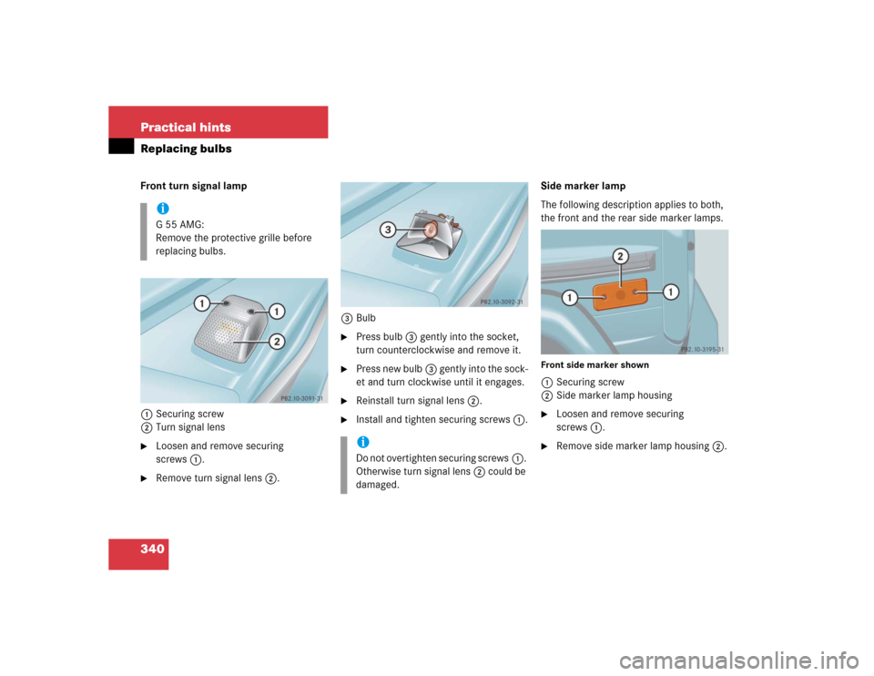 MERCEDES-BENZ G500 2005 W463 Owners Manual 340 Practical hintsReplacing bulbsFront turn signal lamp
1Securing screw
2Turn signal lens
Loosen and remove securing 
screws1.

Remove turn signal lens2.3Bulb

Press bulb3 gently into the socket, 