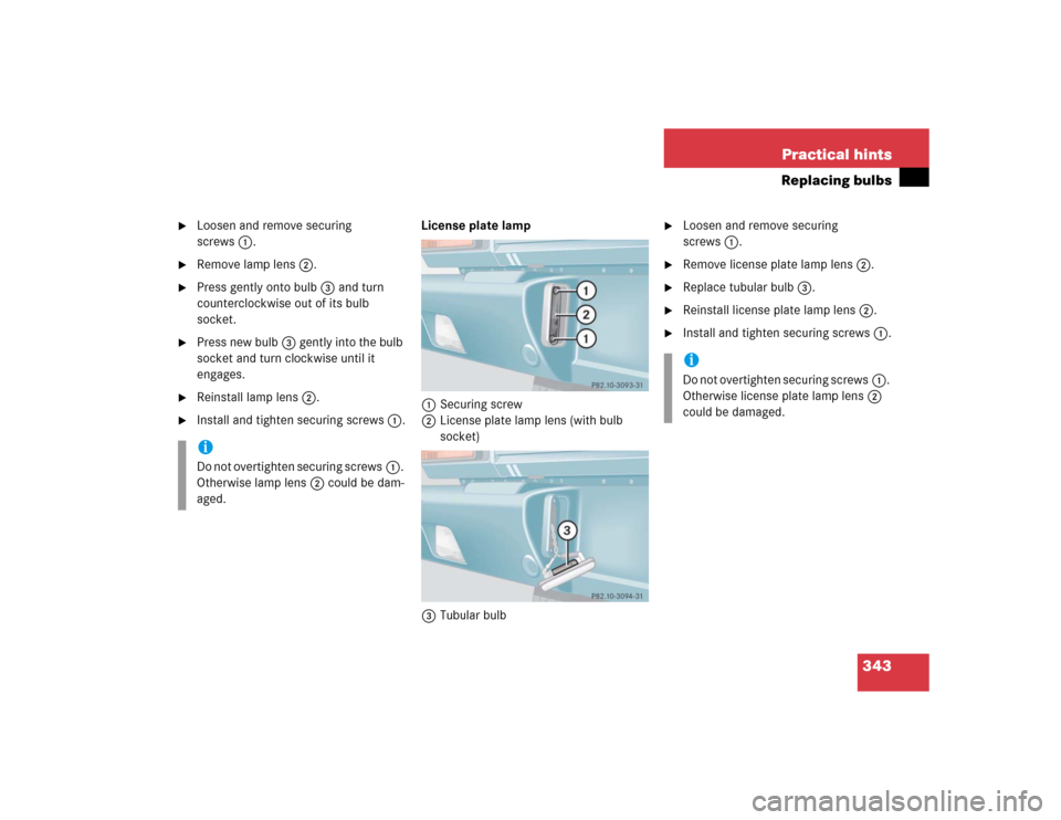 MERCEDES-BENZ G55AMG 2005 W463 Owners Manual 343 Practical hints
Replacing bulbs

Loosen and remove securing 
screws1.

Remove lamp lens2.

Press gently onto bulb3 and turn 
counterclockwise out of its bulb 
socket.

Press new bulb3 gently i