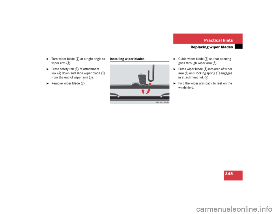 MERCEDES-BENZ G55AMG 2005 W463 Owners Manual 345 Practical hints
Replacing wiper blades

Turn wiper blade2 at a right angle to 
wiper arm3.

Press safety tab1 of attachment 
link4 down and slide wiper blade2 
from the end of wiper arm3.

Remo