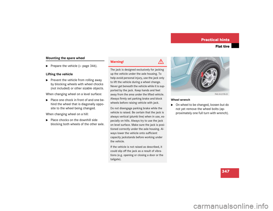MERCEDES-BENZ G55AMG 2005 W463 Owners Manual 347 Practical hints
Flat tire
Mounting the spare wheel
Prepare the vehicle (
page 346).
Lifting the vehicle

Prevent the vehicle from rolling away 
by blocking wheels with wheel chocks 
(not includ
