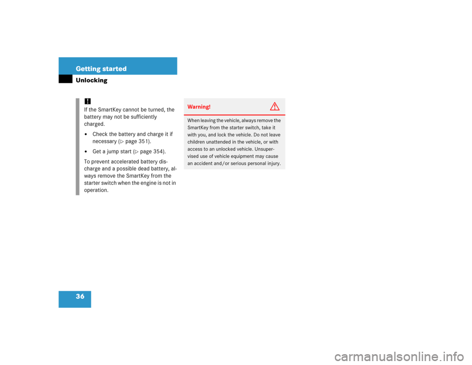 MERCEDES-BENZ G500 2005 W463 Owners Manual 36 Getting startedUnlocking
!
If the SmartKey cannot be turned, the 
battery may not be sufficiently 
charged.
Check the battery and charge it if 
necessary (
page 351).

Get a jump start (
page 3