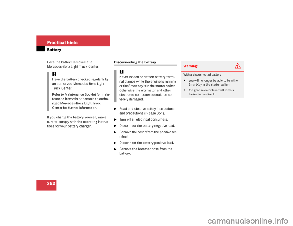 MERCEDES-BENZ G500 2005 W463 Owners Manual 352 Practical hintsBatteryHave the battery removed at a 
Mercedes-Benz Light Truck Center.
If you charge the battery yourself, make 
sure to comply with the operating instruc-
tions for your battery c